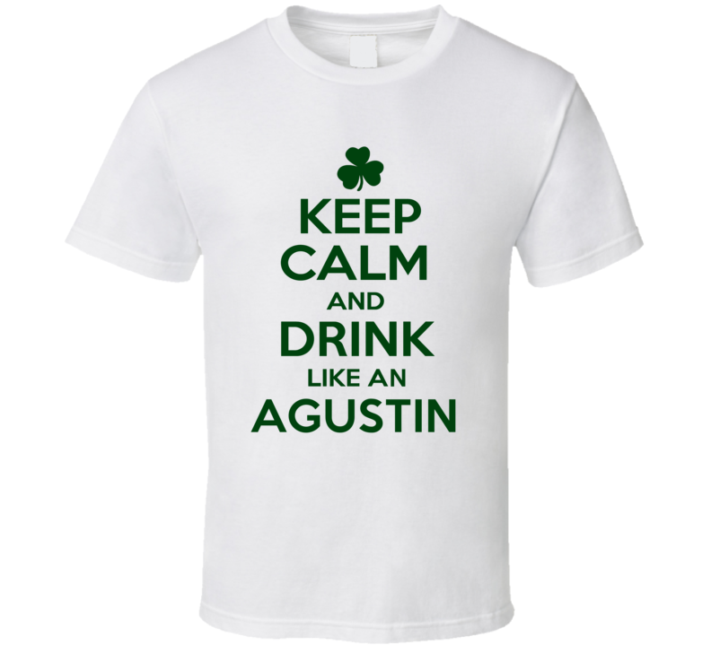 Keep Calm And Drink Like An Agustin Irish T Shirt Keep Calm And Drink Like An Agustin Irish T Shirt