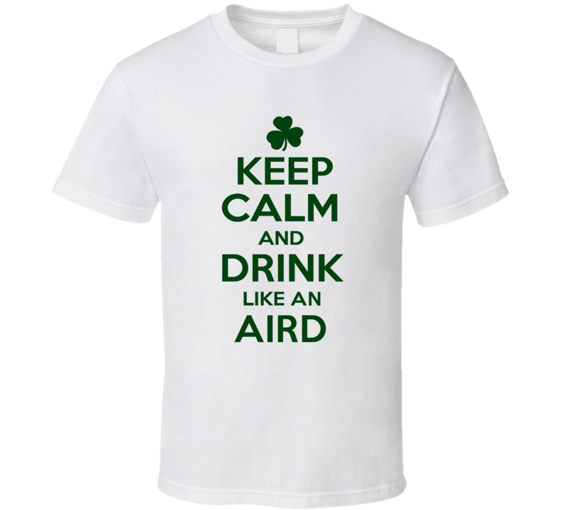 Keep Calm And Drink Like  An Aird Irish T Shirt