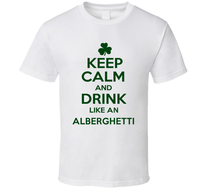 Keep Calm And Drink Like An Alberghetti Irish T Shirt Keep Calm And Drink Like An Alberghetti Irish T Shirt