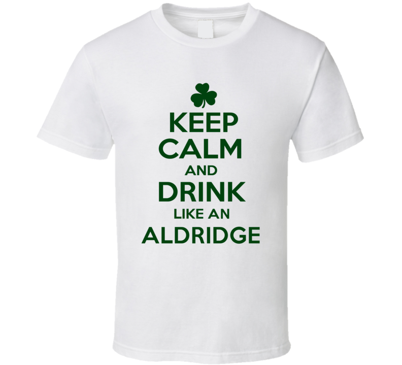 Keep Calm And Drink Like  An Aldridge Irish T Shirt