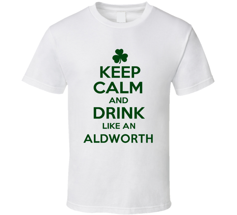 Keep Calm And Drink Like  An Aldworth Irish T Shirt
