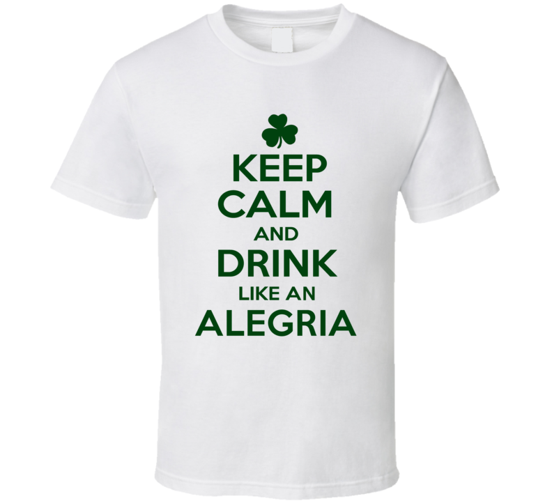 Keep Calm And Drink Like  An Alegria Irish T Shirt