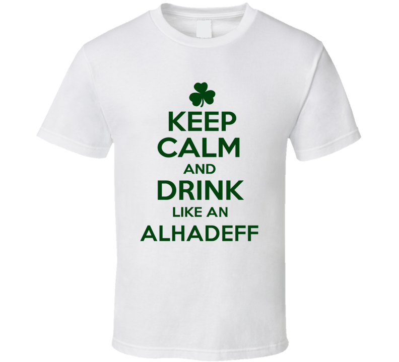 Keep Calm And Drink Like  An Alhadeff Irish T Shirt