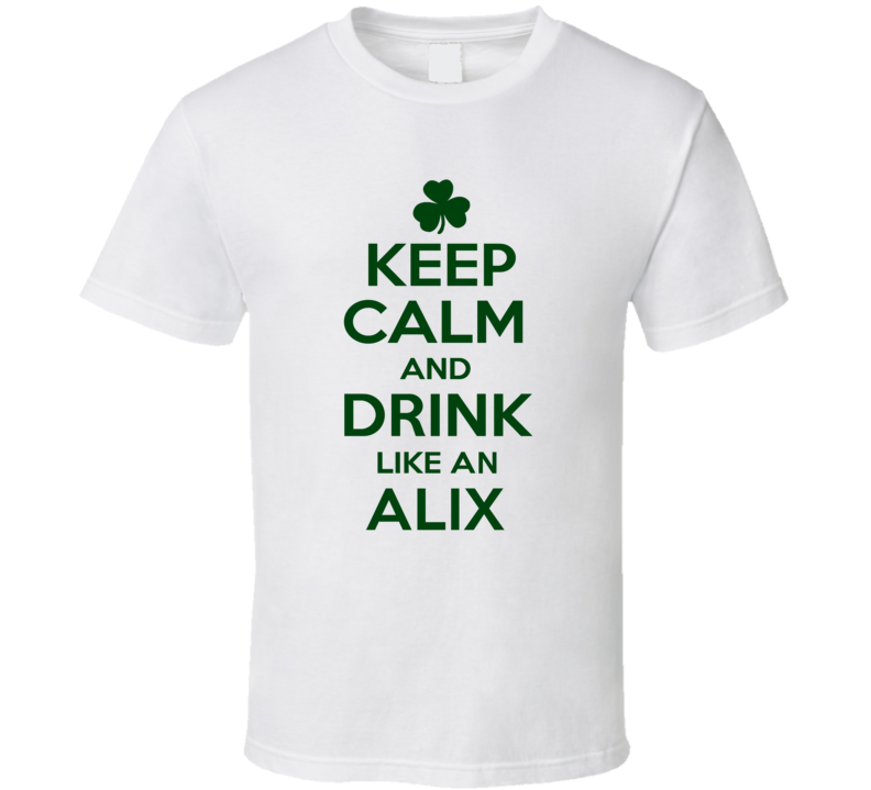 Keep Calm And Drink Like  An Alix Irish T Shirt
