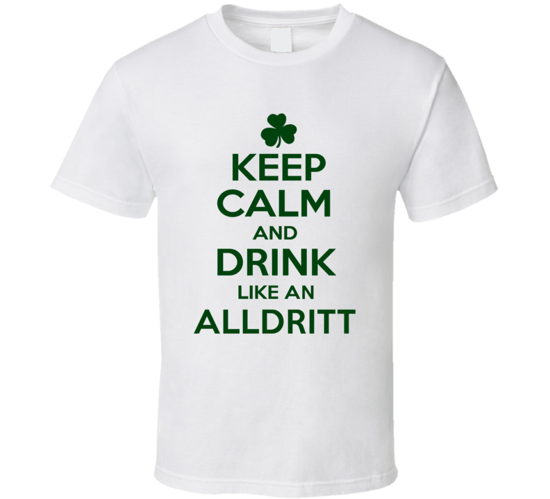 Keep Calm And Drink Like An Alldritt Irish T Shirt Keep Calm And Drink Like An Alldritt Irish T Shirt