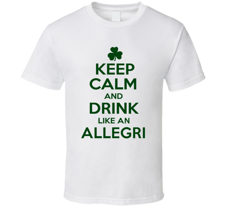 Keep Calm And Drink Like  An Allegri Irish T Shirt
