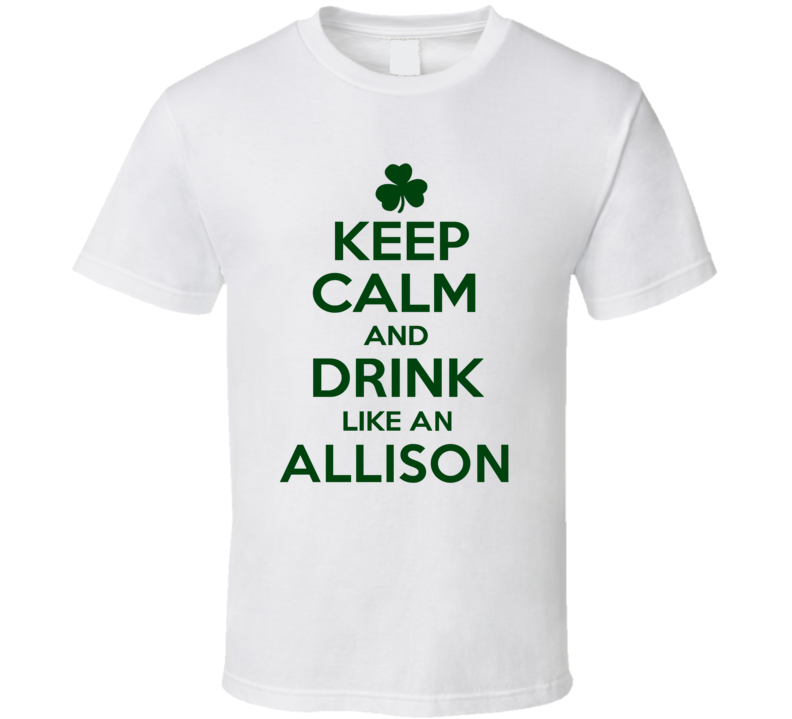 Keep Calm And Drink Like  An Allison Irish T Shirt