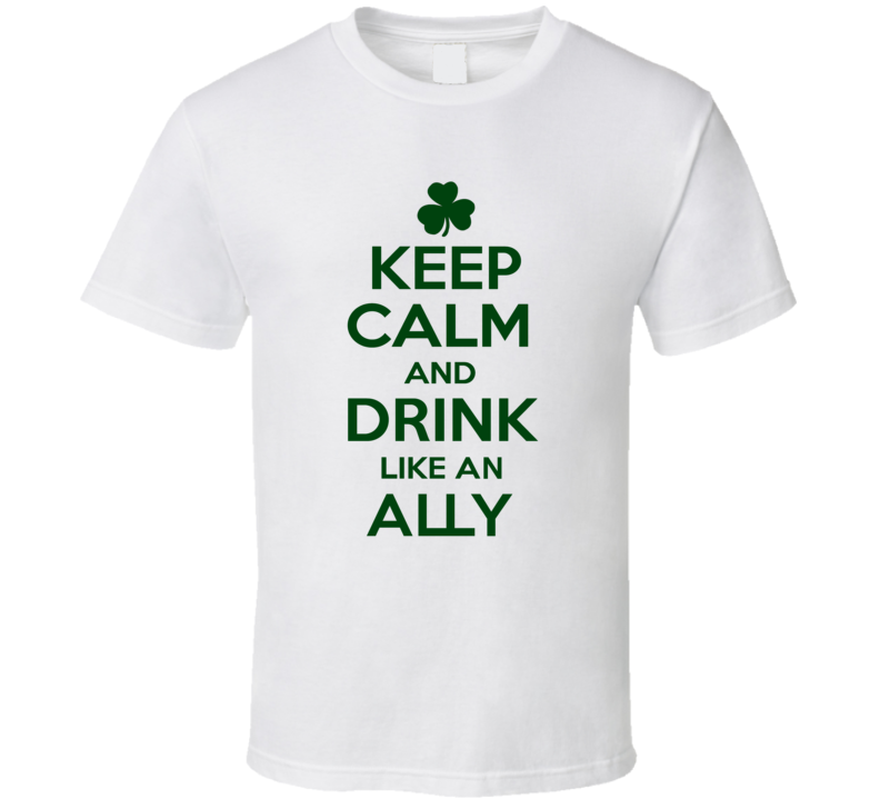 Keep Calm And Drink Like  An Ally Irish T Shirt