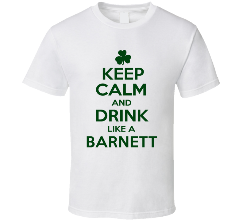 Keep Calm And Drink Like A Barnett Irish T Shirt
