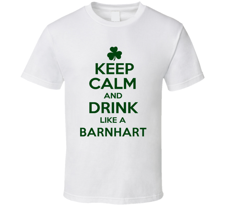 Keep Calm And Drink Like A Barnhart Irish T Shirt
