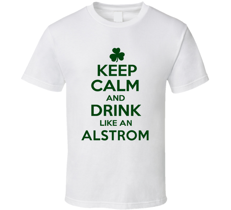 Keep Calm And Drink Like  An Alstrom Irish T Shirt