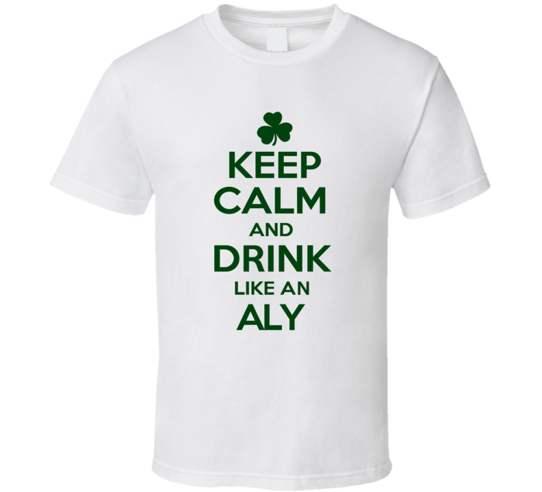 Keep Calm And Drink Like An Aly Irish T Shirt Keep Calm And Drink Like An Aly Irish T Shirt