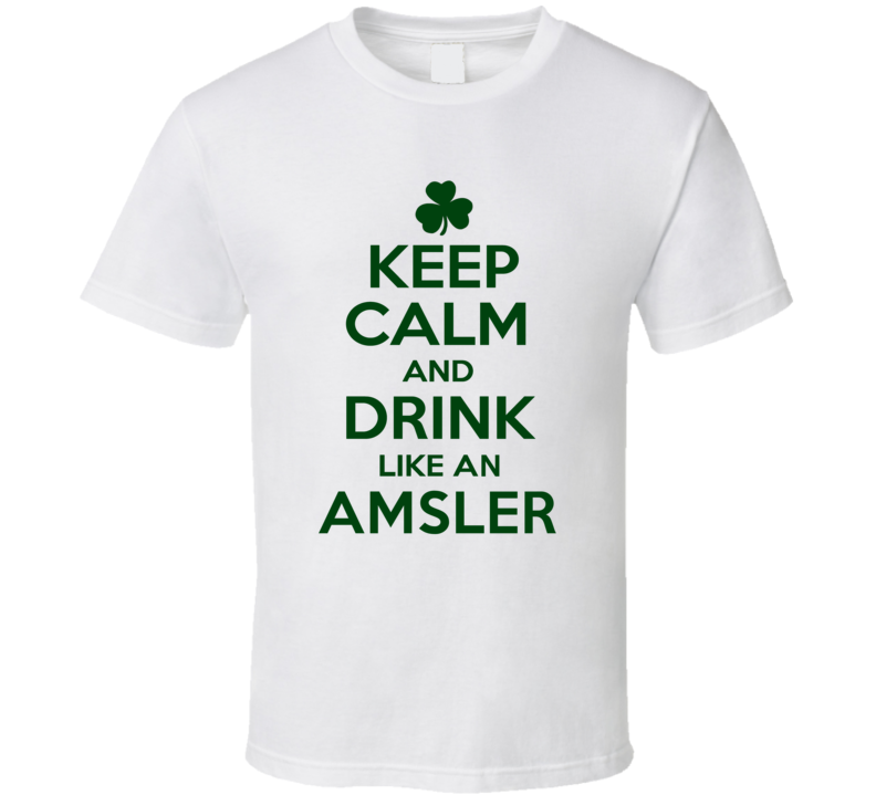Keep Calm And Drink Like  An Amsler Irish T Shirt