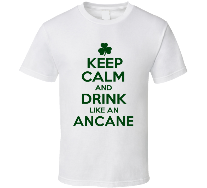 Keep Calm And Drink Like An Ancane Irish T Shirt Keep Calm And Drink Like An Ancane Irish T Shirt
