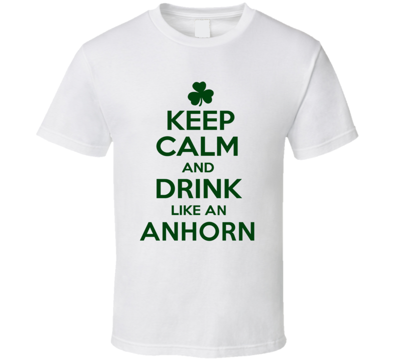 Keep Calm And Drink Like  An Anhorn Irish T Shirt