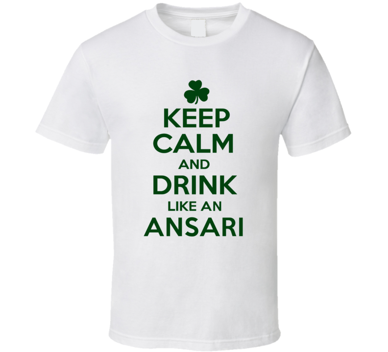 Keep Calm And Drink Like  An Ansari Irish T Shirt