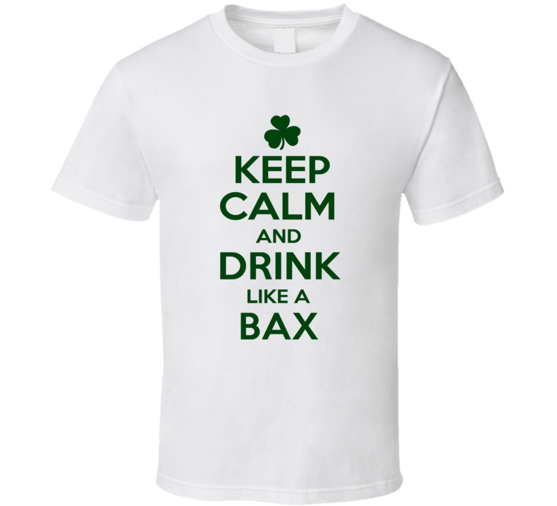 Keep Calm And Drink Like A Bax Irish T Shirt