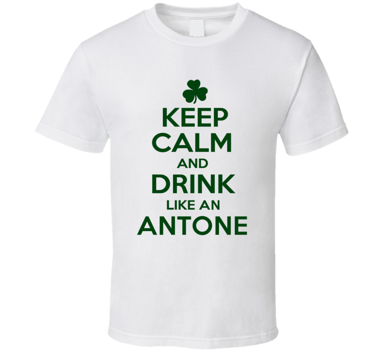 Keep Calm And Drink Like  An Antone Irish T Shirt