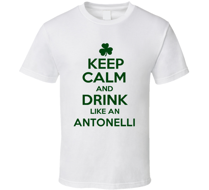 Keep Calm And Drink Like  An Antonelli Irish T Shirt