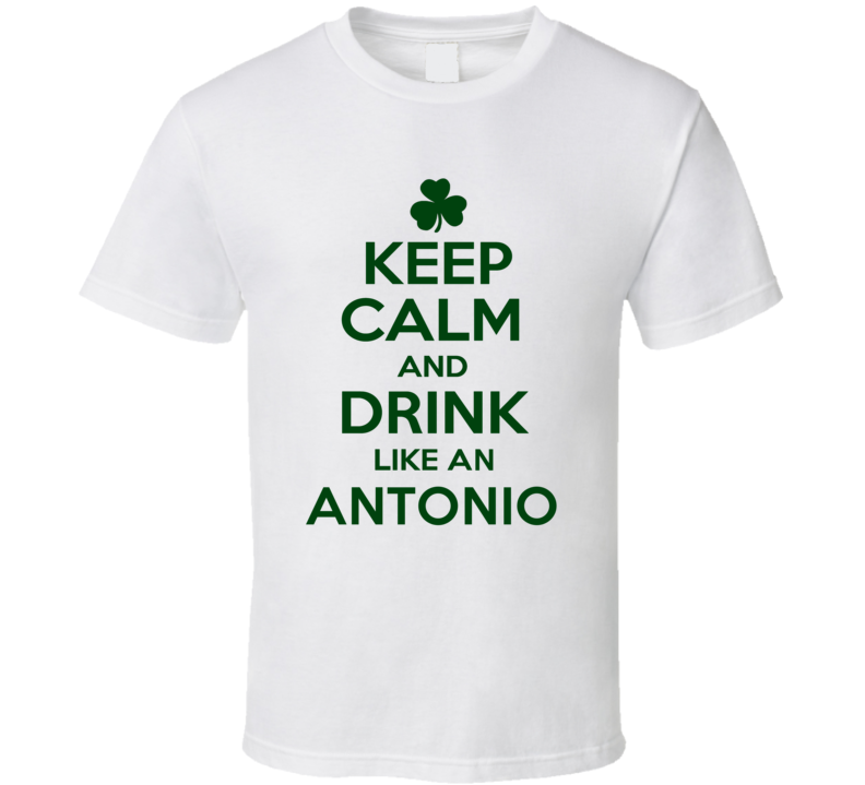 Keep Calm And Drink Like  An Antonio Irish T Shirt
