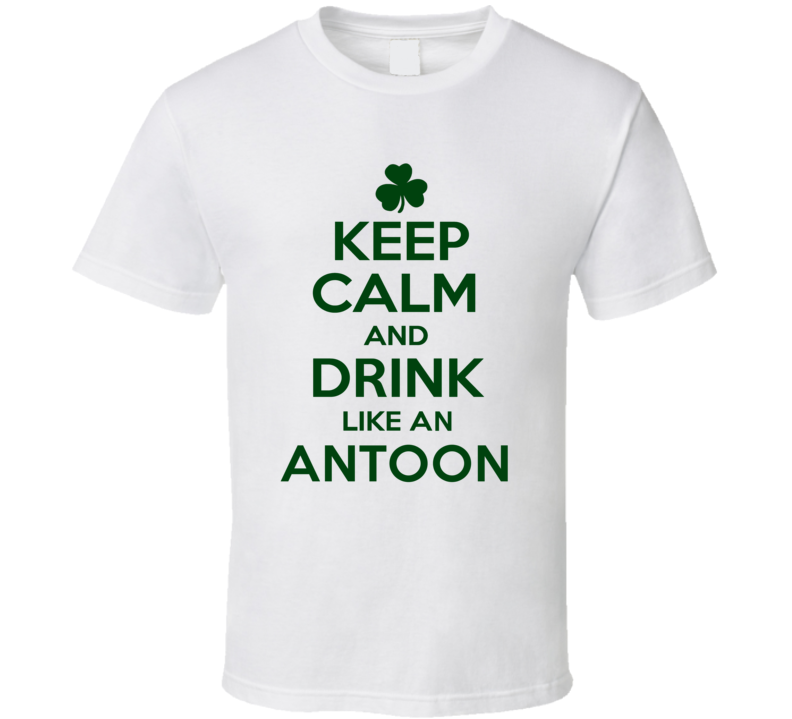 Keep Calm And Drink Like  An Antoon Irish T Shirt