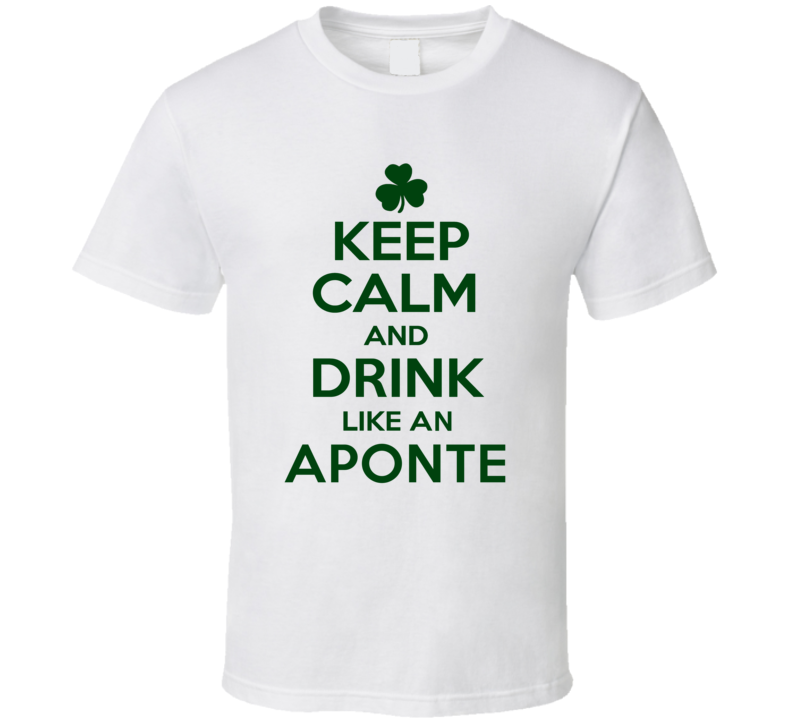 Keep Calm And Drink Like  An Aponte Irish T Shirt