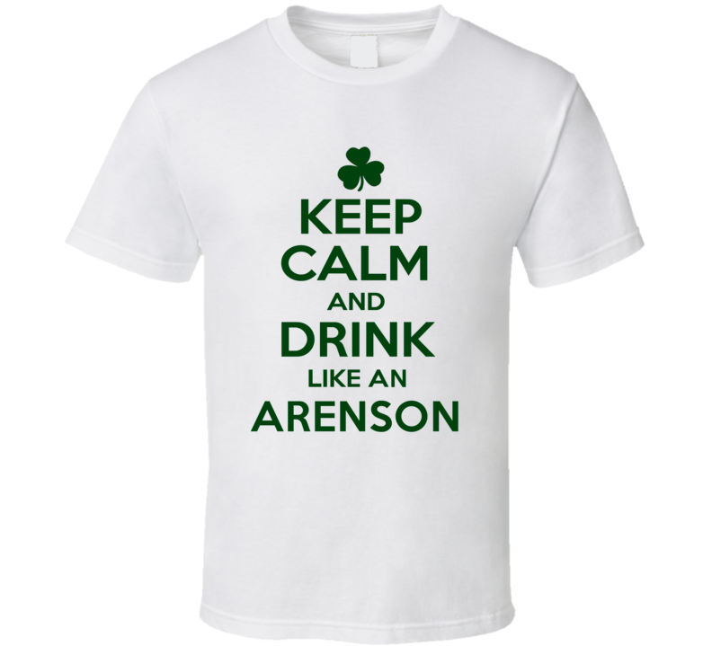Keep Calm And Drink Like An Arenson Irish T Shirt Keep Calm And Drink Like An Arenson Irish T Shirt