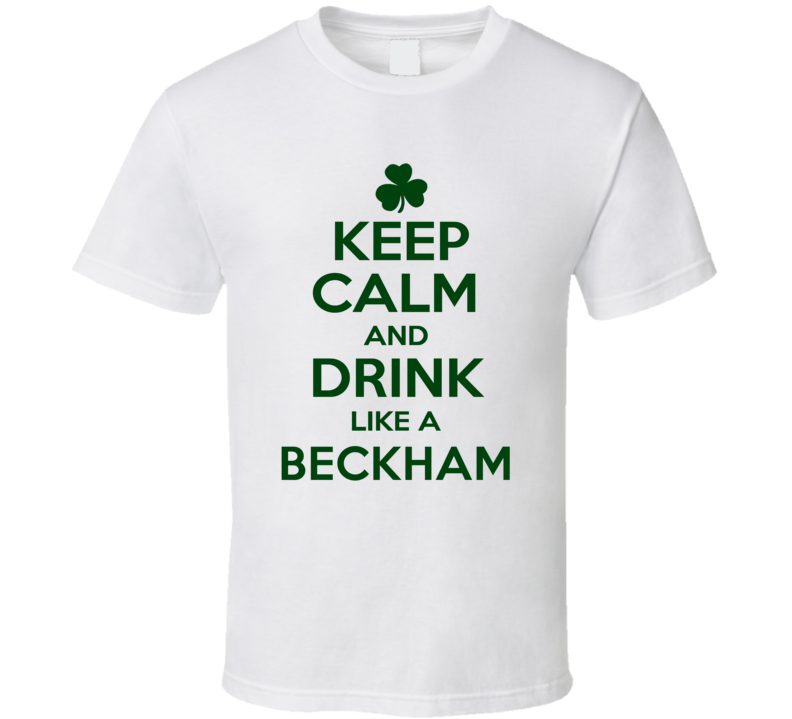 Keep Calm And Drink Like A Beckham Irish T Shirt