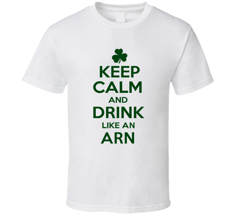 Keep Calm And Drink Like  An Arn Irish T Shirt