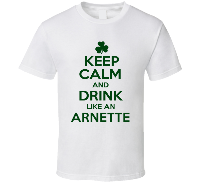 Keep Calm And Drink Like  An Arnette Irish T Shirt