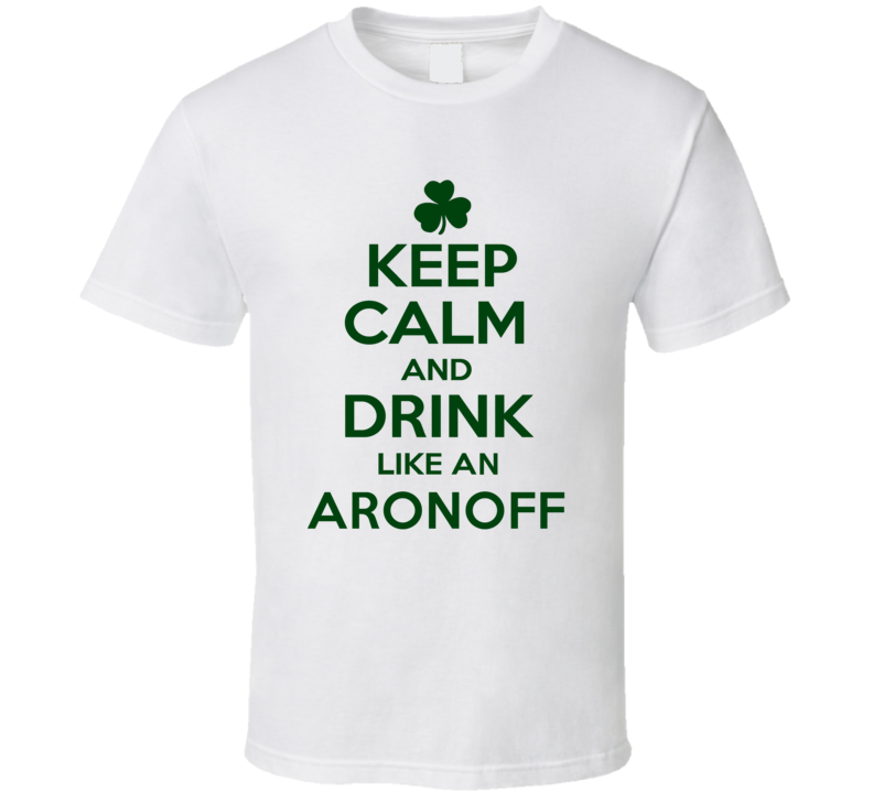 Keep Calm And Drink Like  An Aronoff Irish T Shirt