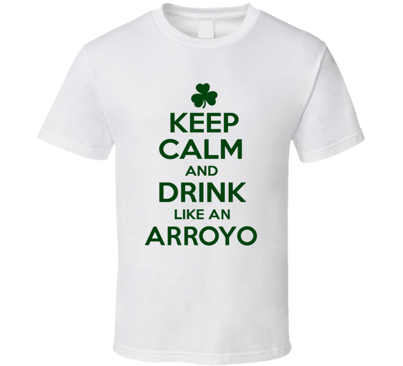 Keep Calm And Drink Like  An Arroyo Irish T Shirt