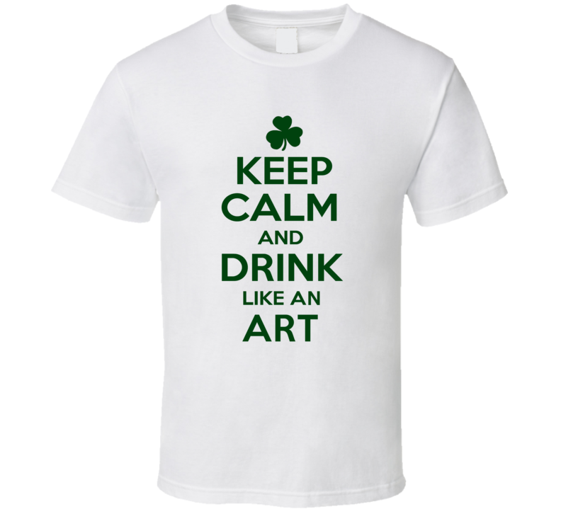 Keep Calm And Drink Like  An Art Irish T Shirt