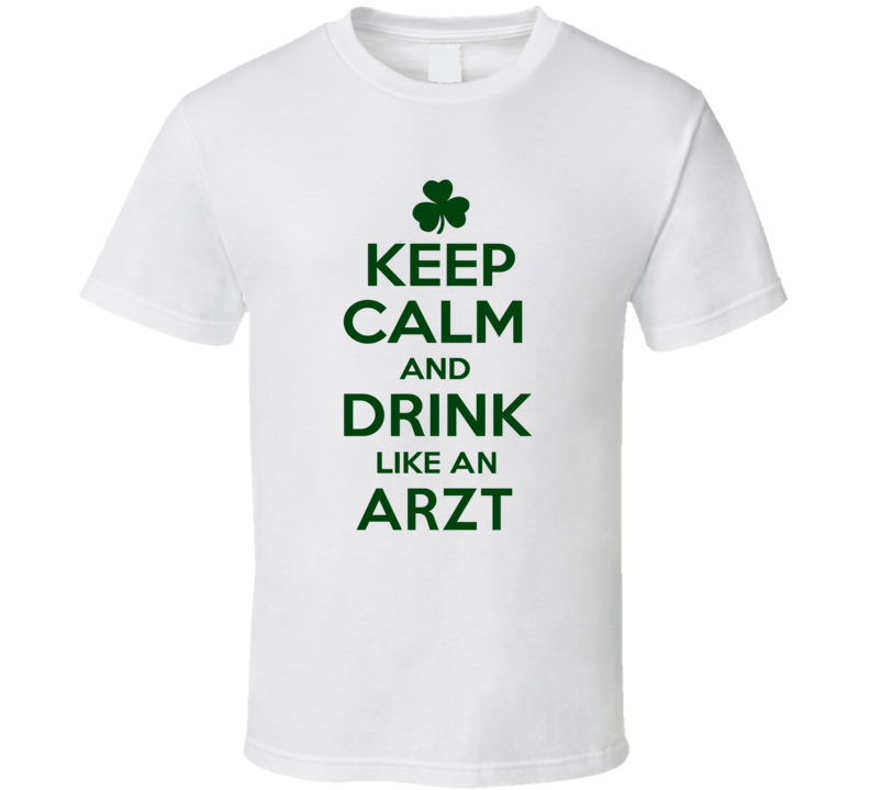 Keep Calm And Drink Like  An Arzt Irish T Shirt