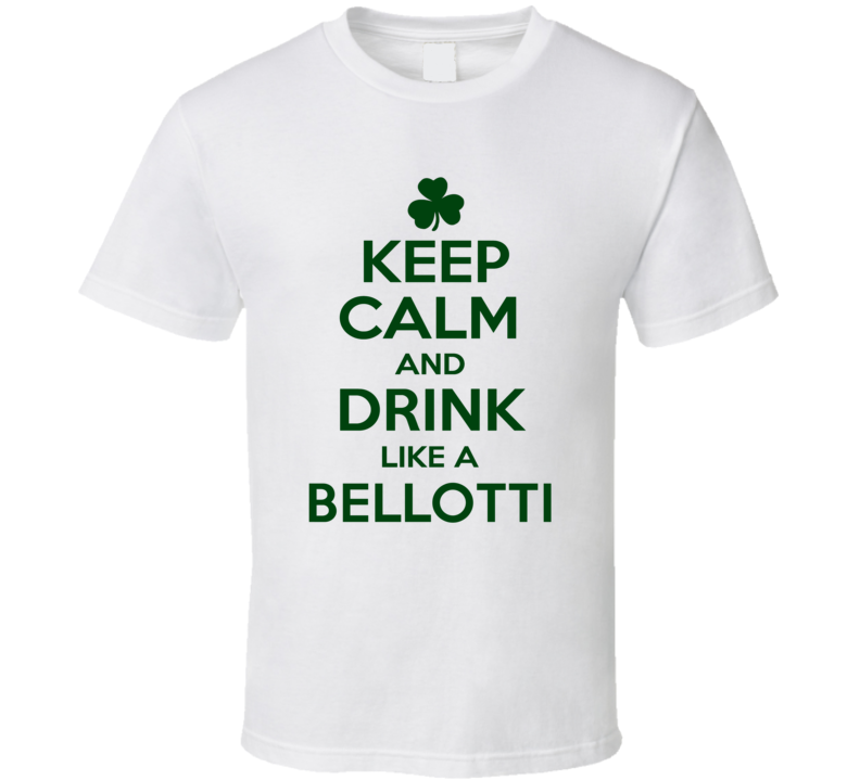 Keep Calm And Drink Like A Bellotti Irish T Shirt