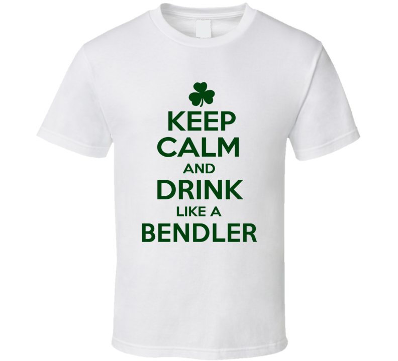 Keep Calm And Drink Like A Bendler Irish T Shirt