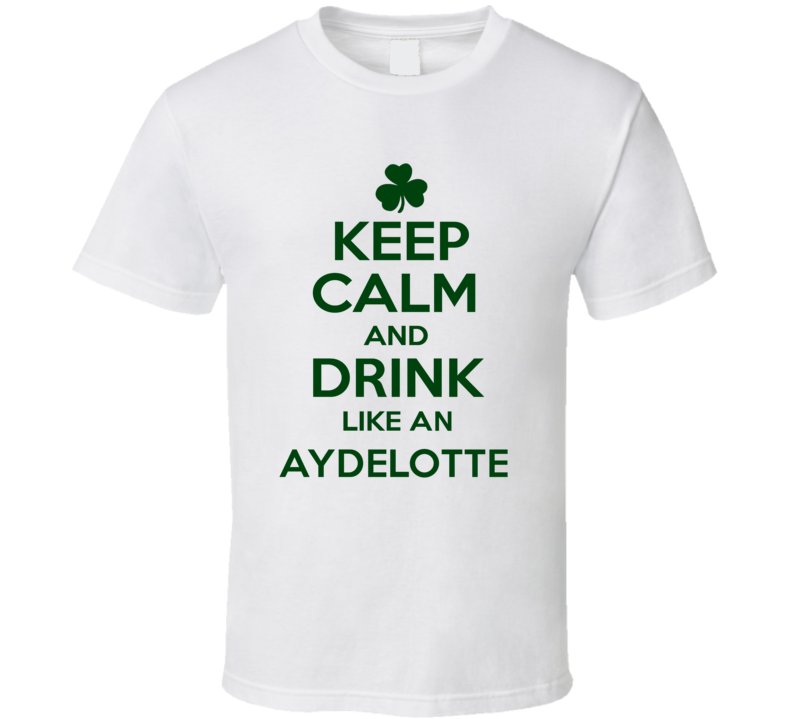 Keep Calm And Drink Like  An Aydelotte Irish T Shirt