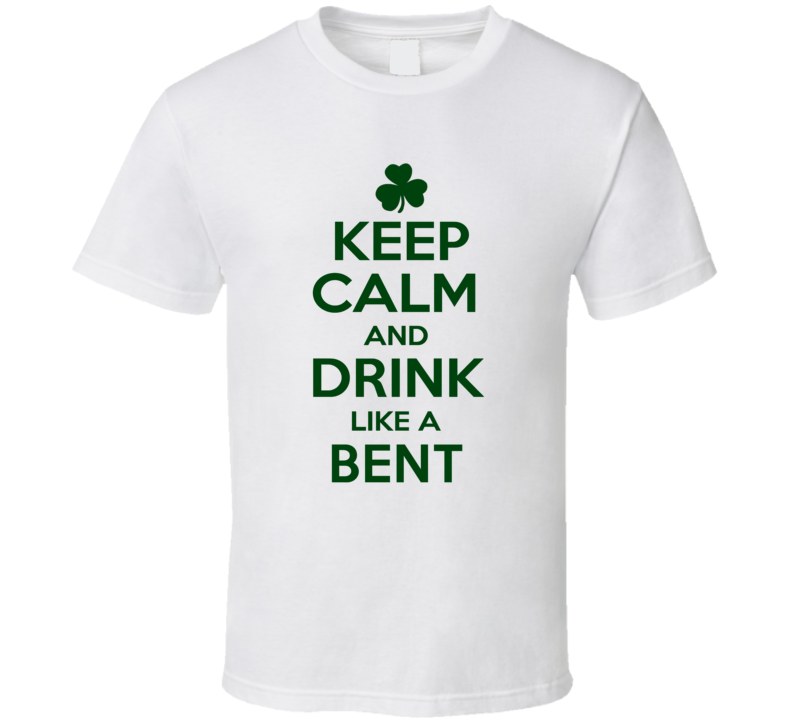 Keep Calm And Drink Like A Bent Irish T Shirt