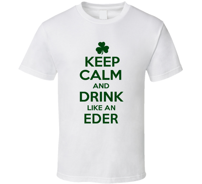 Keep Calm And Drink Like  An Eder Irish T Shirt