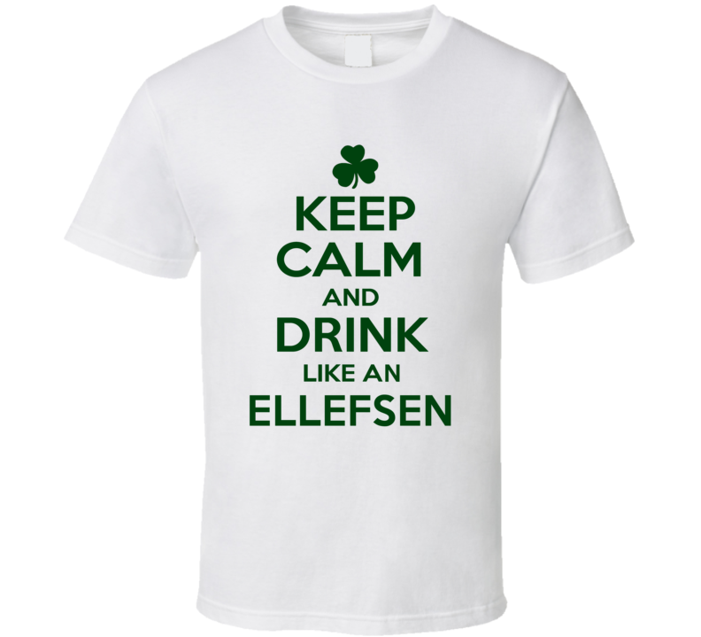 Keep Calm And Drink Like  An Ellefsen Irish T Shirt