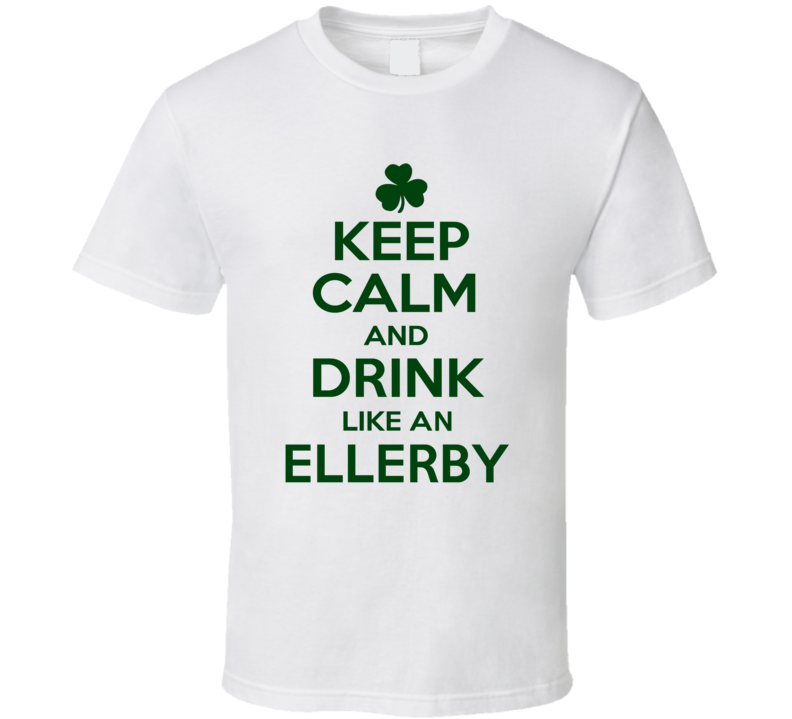 Keep Calm And Drink Like  An Ellerby Irish T Shirt