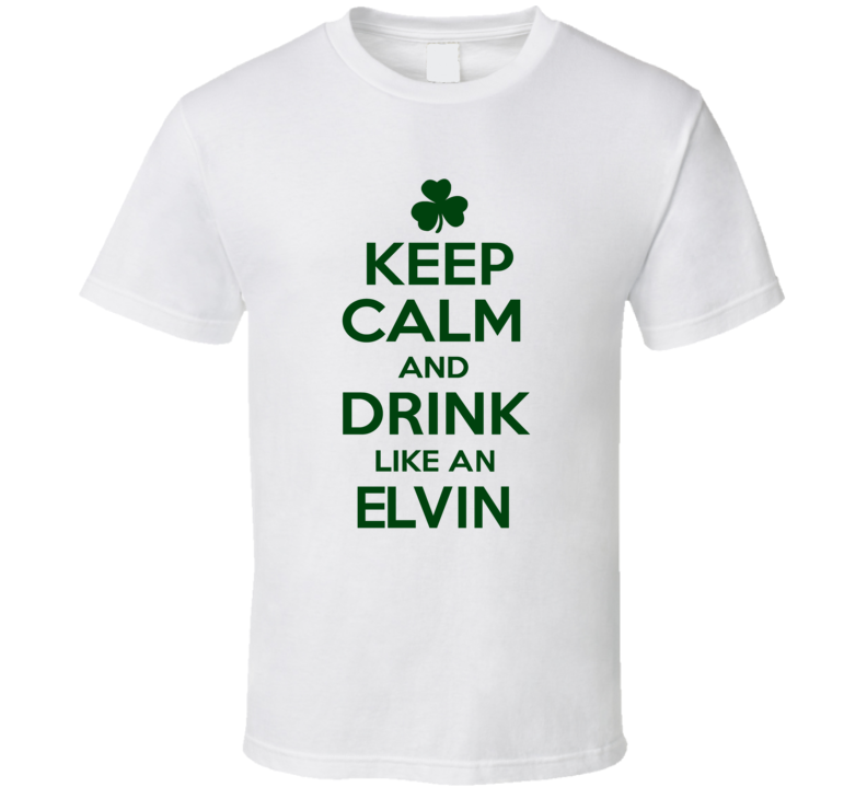 Keep Calm And Drink Like An Elvin Irish T Shirt Keep Calm And Drink Like An Elvin Irish T Shirt
