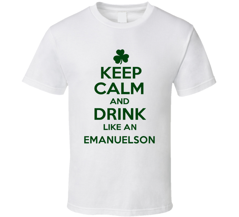 Keep Calm And Drink Like  An Emanuelson Irish T Shirt