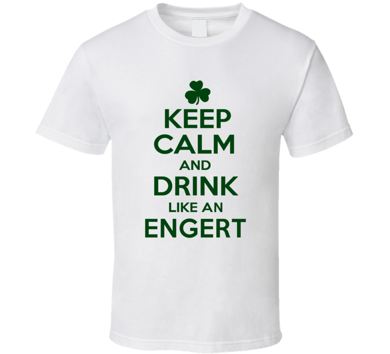Keep Calm And Drink Like  An Engert Irish T Shirt