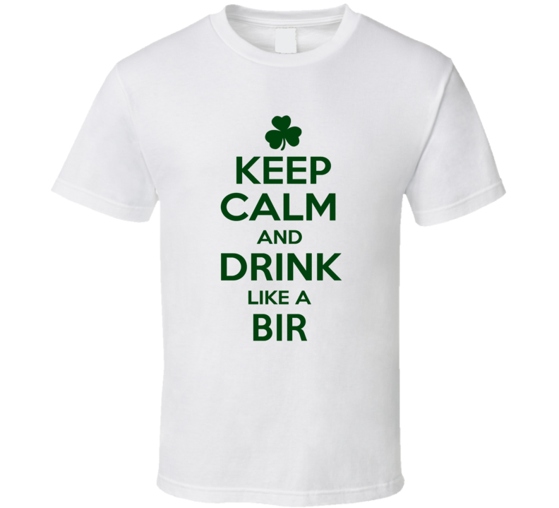 Keep Calm And Drink Like A Bir Irish T Shirt