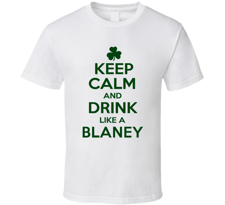 Keep Calm And Drink Like A Blaney Irish T Shirt