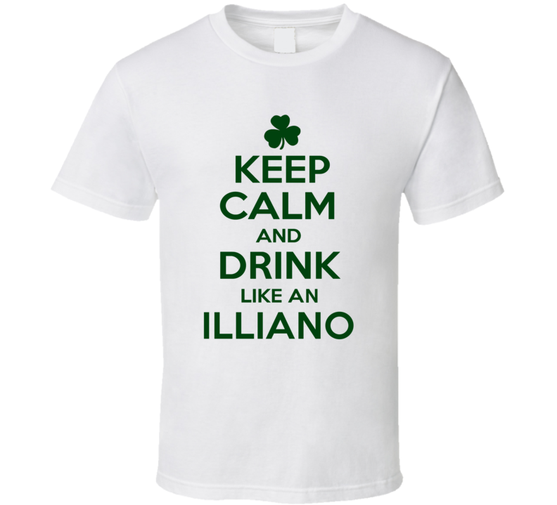 Keep Calm And Drink Like  An Illiano Irish T Shirt