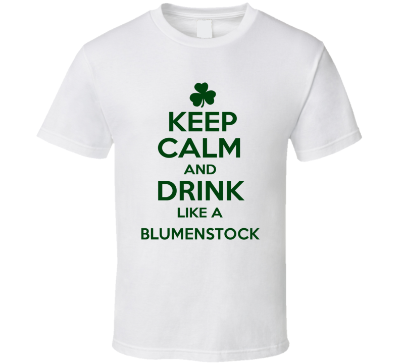 Keep Calm And Drink Like A Blumenstock Irish T Shirt Keep Calm And Drink Like A Blumenstock Irish T Shirt