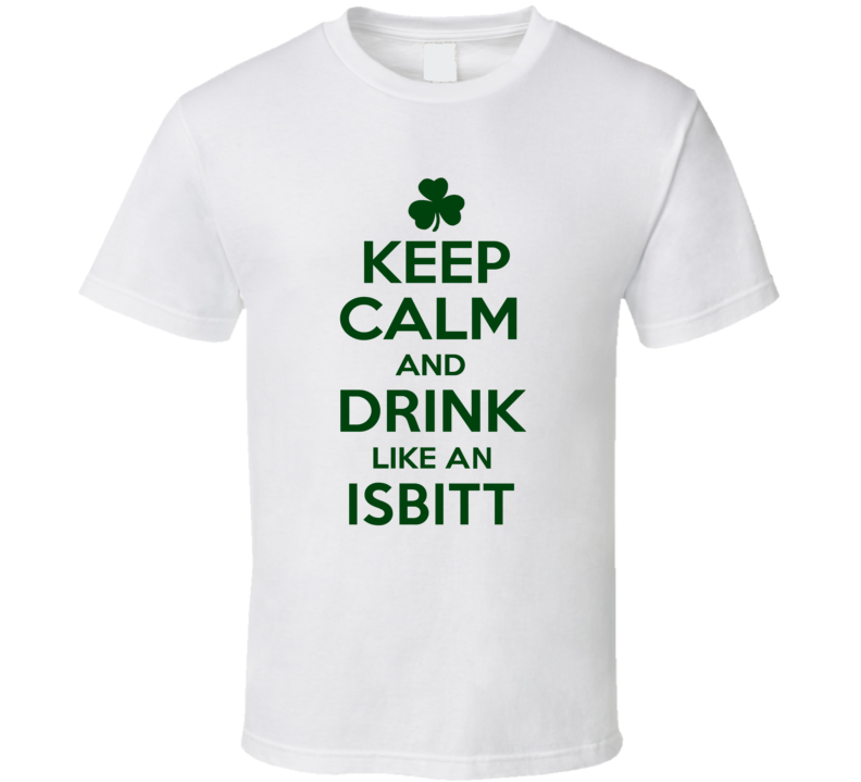 Keep Calm And Drink Like An Isbitt Irish T Shirt Keep Calm And Drink Like An Isbitt Irish T Shirt