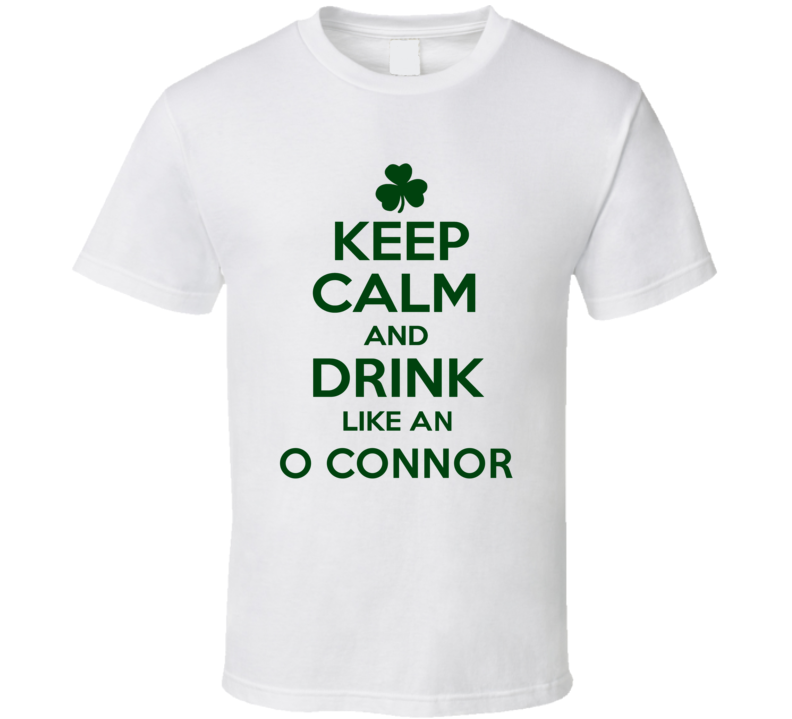 Keep Calm And Drink Like An O Connor Irish T Shirt Keep Calm And Drink Like An O Connor Irish T Shirt